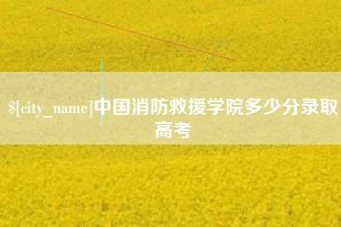 香港中国消防救援学院多少分录取高考