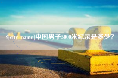 香港中国男子5000米纪录是多少？