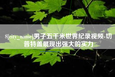 香港男子五千米世界纪录视频-切普特盖展现出强大的实力