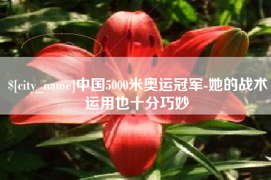 香港中国5000米奥运冠军-她的战术运用也十分巧妙