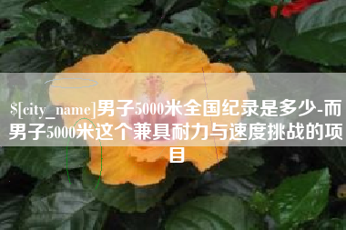 香港男子5000米全国纪录是多少-而男子5000米这个兼具耐力与速度挑战的项目