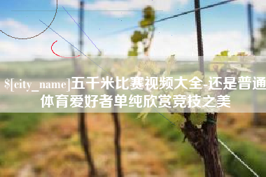 香港五千米比赛视频大全-还是普通体育爱好者单纯欣赏竞技之美