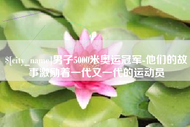香港男子5000米奥运冠军-他们的故事激励着一代又一代的运动员