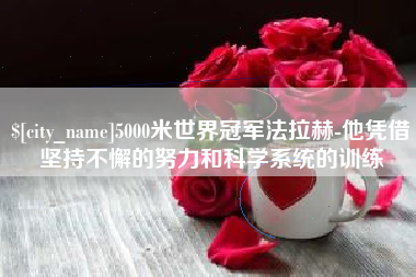 香港5000米世界冠军法拉赫-他凭借坚持不懈的努力和科学系统的训练